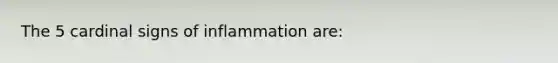 The 5 cardinal signs of inflammation are: