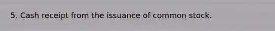 5. Cash receipt from the issuance of common stock.