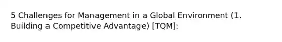 5 Challenges for Management in a Global Environment (1. Building a Competitive Advantage) [TQM]: