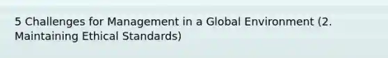 5 Challenges for Management in a Global Environment (2. Maintaining Ethical Standards)