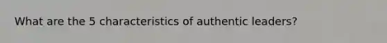 What are the 5 characteristics of authentic leaders?