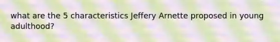 what are the 5 characteristics Jeffery Arnette proposed in young adulthood?