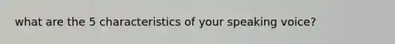 what are the 5 characteristics of your speaking voice?