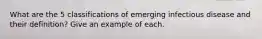 What are the 5 classifications of emerging infectious disease and their definition? Give an example of each.