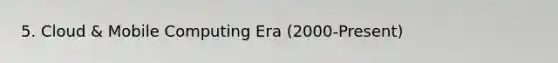 5. Cloud & Mobile Computing Era (2000-Present)