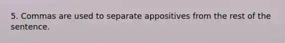 5. Commas are used to separate appositives from the rest of the sentence.