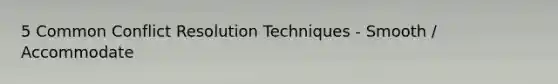 5 Common Conflict Resolution Techniques - Smooth / Accommodate