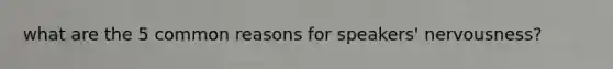 what are the 5 common reasons for speakers' nervousness?