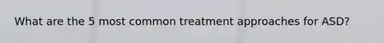 What are the 5 most common treatment approaches for ASD?