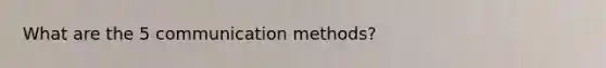 What are the 5 communication methods?
