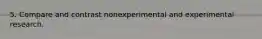 5. Compare and contrast nonexperimental and experimental research.