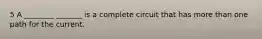 5 A ________ _______ is a complete circuit that has more than one path for the current.