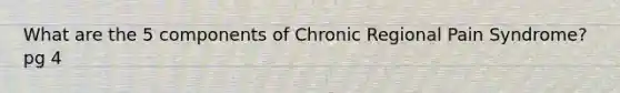 What are the 5 components of Chronic Regional Pain Syndrome? pg 4