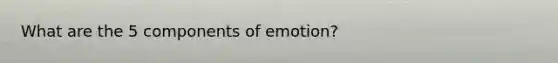 What are the 5 components of emotion?