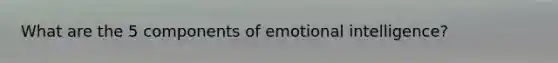 What are the 5 components of emotional intelligence?