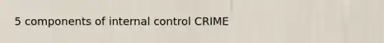 5 components of internal control CRIME