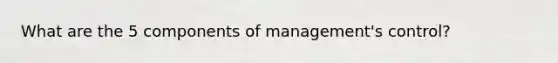 What are the 5 components of management's control?