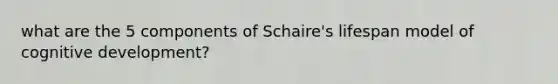 what are the 5 components of Schaire's lifespan model of cognitive development?