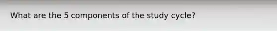 What are the 5 components of the study cycle?