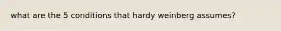 what are the 5 conditions that hardy weinberg assumes?