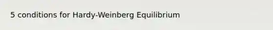 5 conditions for Hardy-Weinberg Equilibrium