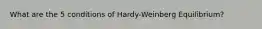 What are the 5 conditions of Hardy-Weinberg Equilibrium?