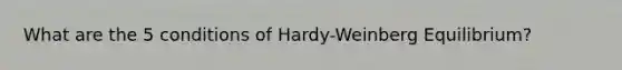 What are the 5 conditions of Hardy-Weinberg Equilibrium?