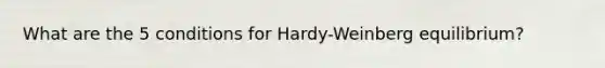 What are the 5 conditions for Hardy-Weinberg equilibrium?