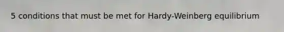 5 conditions that must be met for Hardy-Weinberg equilibrium