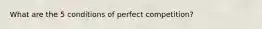 What are the 5 conditions of perfect competition?