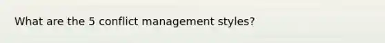 What are the 5 conflict management styles?