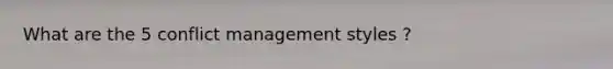 What are the 5 conflict management styles ?