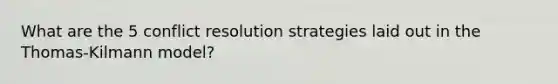 What are the 5 conflict resolution strategies laid out in the Thomas-Kilmann model?