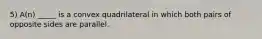 5) A(n) _____ is a convex quadrilateral in which both pairs of opposite sides are parallel.