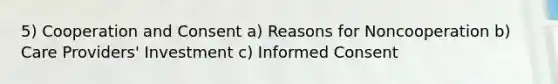 5) Cooperation and Consent a) Reasons for Noncooperation b) Care Providers' Investment c) Informed Consent