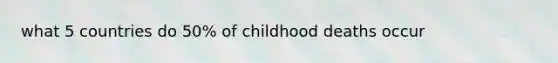 what 5 countries do 50% of childhood deaths occur