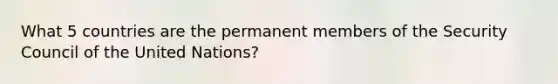 What 5 countries are the permanent members of the Security Council of the United Nations?