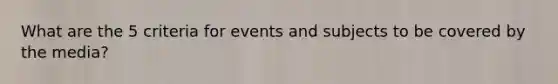 What are the 5 criteria for events and subjects to be covered by the media?