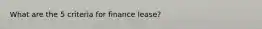 What are the 5 criteria for finance lease?