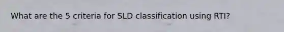 What are the 5 criteria for SLD classification using RTI?