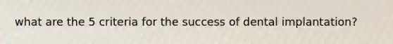 what are the 5 criteria for the success of dental implantation?