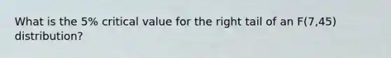 What is the 5% critical value for the right tail of an F(7,45) distribution?