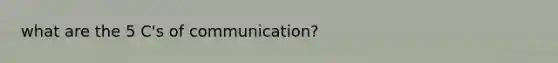 what are the 5 C's of communication?