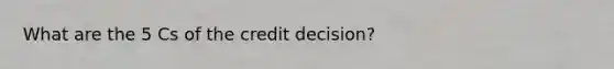 What are the 5 Cs of the credit decision?