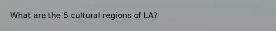 What are the 5 cultural regions of LA?