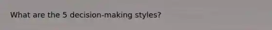 What are the 5 decision-making styles?