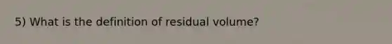 5) What is the definition of residual volume?