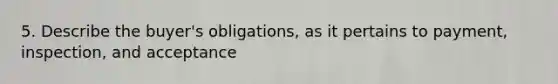 5. Describe the buyer's obligations, as it pertains to payment, inspection, and acceptance