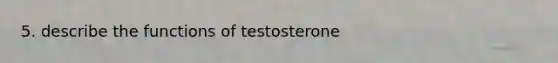 5. describe the functions of testosterone