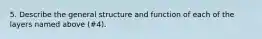 5. Describe the general structure and function of each of the layers named above (#4).